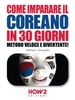 COME IMPARARE IL COREANO IN 30 GIORNI. Metodo Veloce e Divertente!